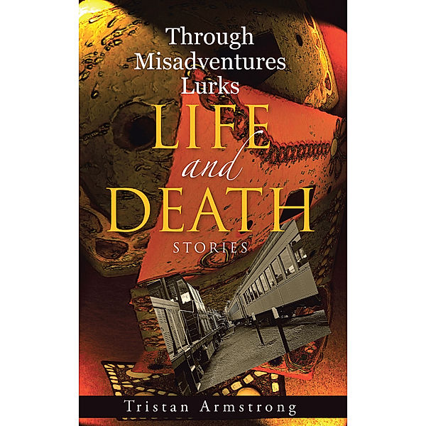 Through Misadventures Lurks Life and Death, Tristan Armstrong