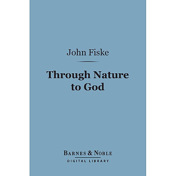 Through Nature to God (Barnes & Noble Digital Library) / Barnes & Noble, John Fiske