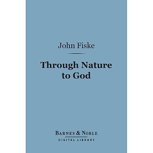 Through Nature to God (Barnes & Noble Digital Library) / Barnes & Noble, John Fiske