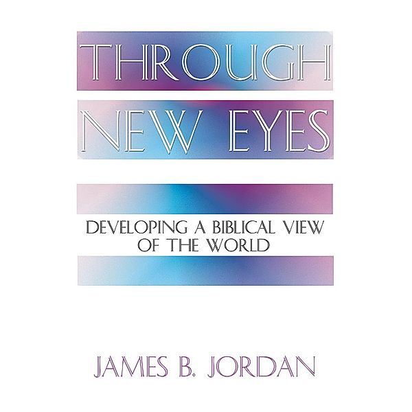 Through New Eyes, James B. Jordan