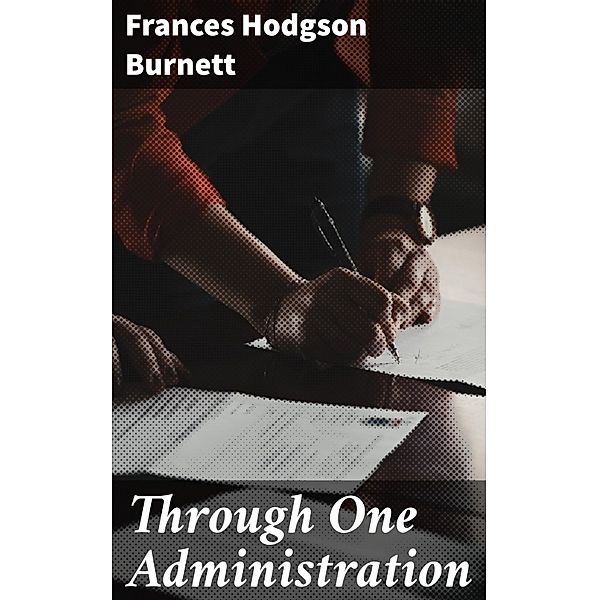 Through One Administration, Frances Hodgson Burnett