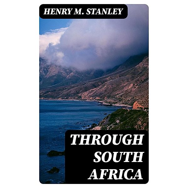 Through South Africa, Henry M. Stanley