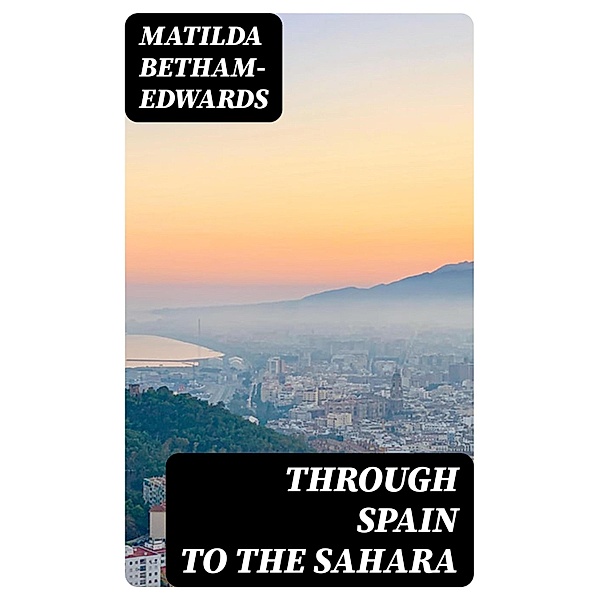 Through Spain to the Sahara, Matilda Betham-Edwards