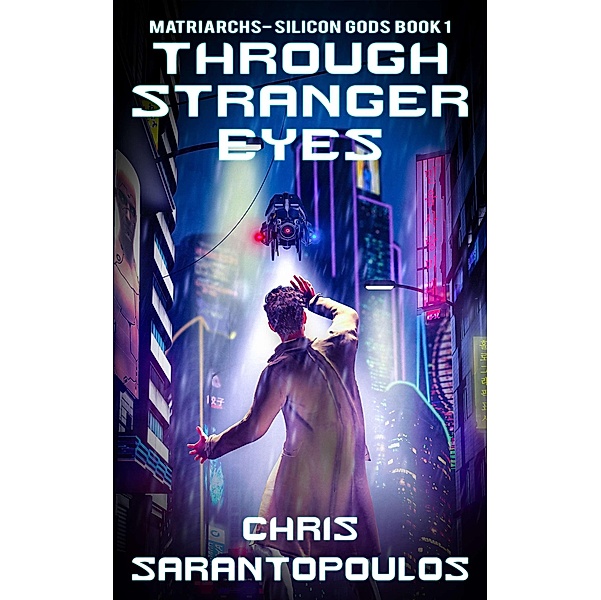 Through Stranger Eyes (Matriarchs - Silicon Gods, #1) / Matriarchs - Silicon Gods, Chris Sarantopoulos