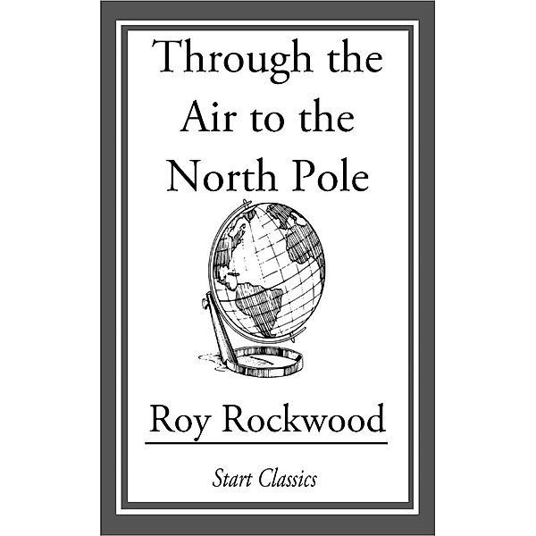 Through the Air to the North Pole, Roy Rockwood