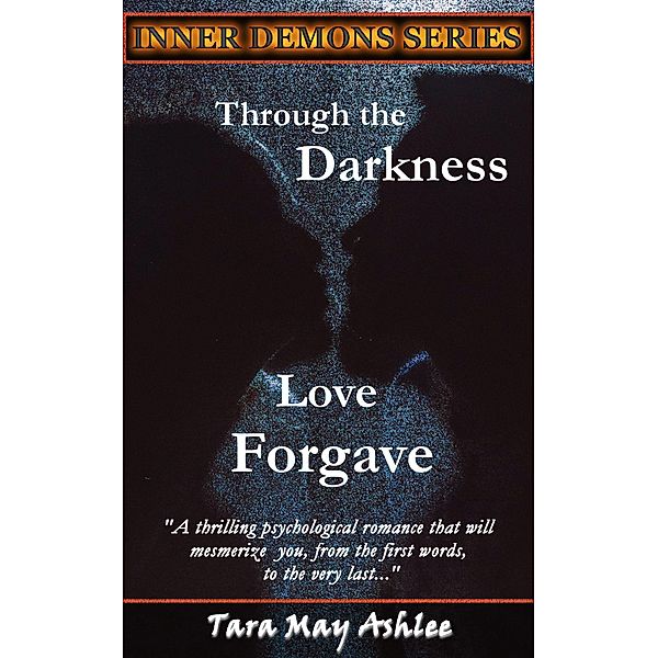 Through the Darkness Love Forgave (Inner Demons Series, #1) / Inner Demons Series, Tara May Ashlee