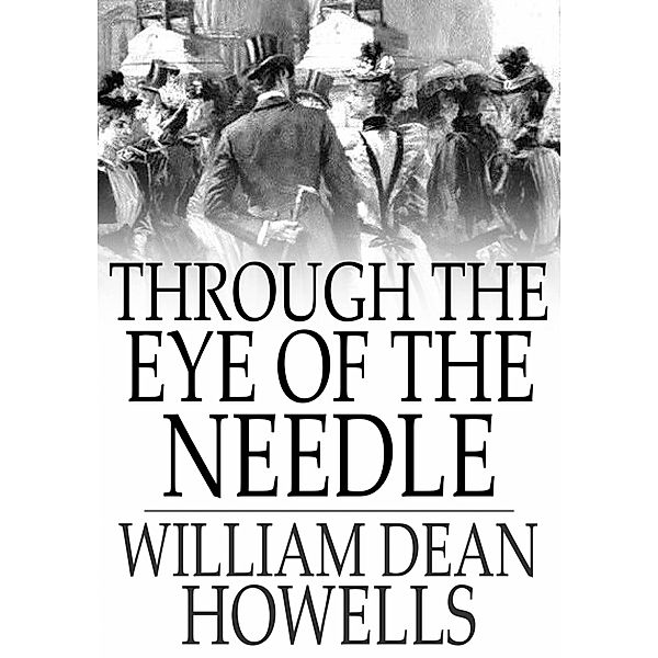 Through the Eye of the Needle / The Floating Press, William Dean Howells