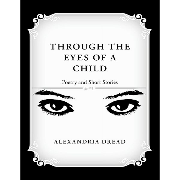 Through the Eyes of a Child: Poetry and Short Stories, Alexandria Dread
