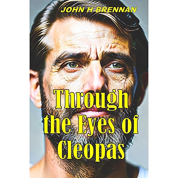 Through the Eyes of Cleopas (Thru The First Disciple's Eyes, #3) / Thru The First Disciple's Eyes, John H Brennan