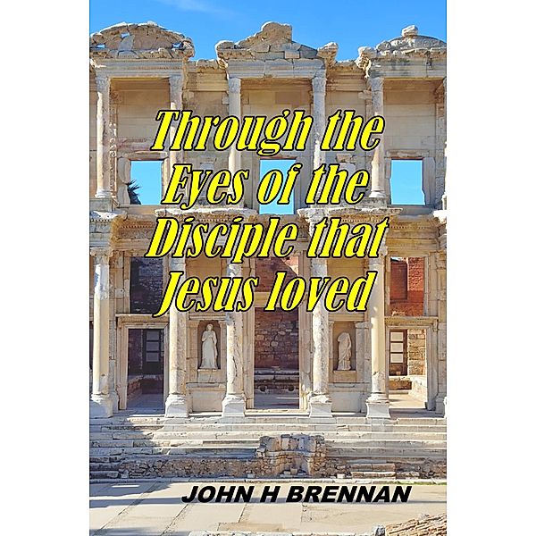 Through the Eyes of the Disciple Jesus Loved (Thru The First Disciple's Eyes, #2) / Thru The First Disciple's Eyes, John H Brennan