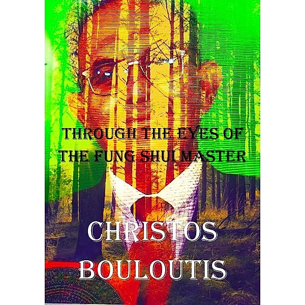 Through the Eyes of the Feng Shui Master Christos Bouloutius, Bill Jones
