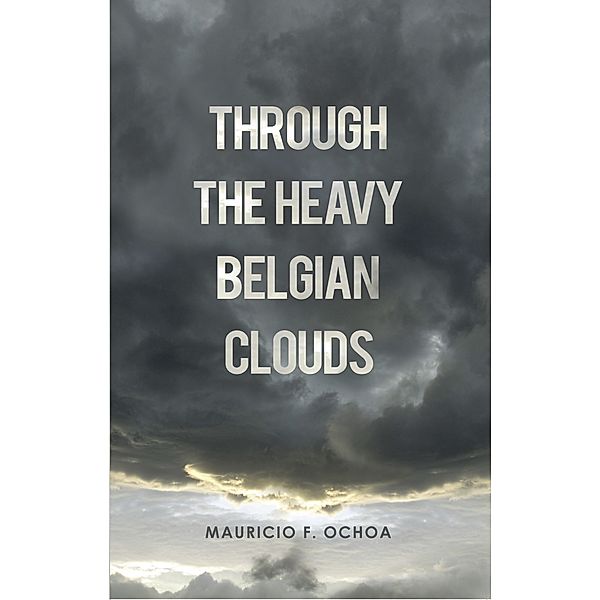 Through the Heavy Belgian Clouds, Mauricio F. Ochoa