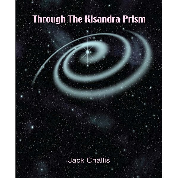 Through the Kisandra Prism / Antares Cluster Trilogy Bd.0, Jack Challis