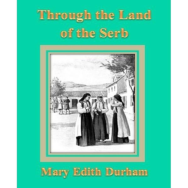 Through the Land of the Serb, Mary Edith Durham