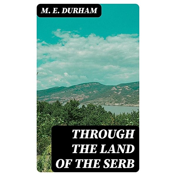 Through the Land of the Serb, M. E. Durham