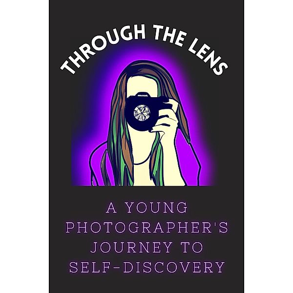 Through the Lens: A Young Photographer's Journey to Self-Discovery, Cassie Marie