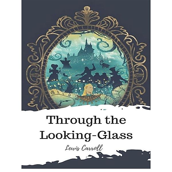 Through the Looking-Glass, Lewis Carroll