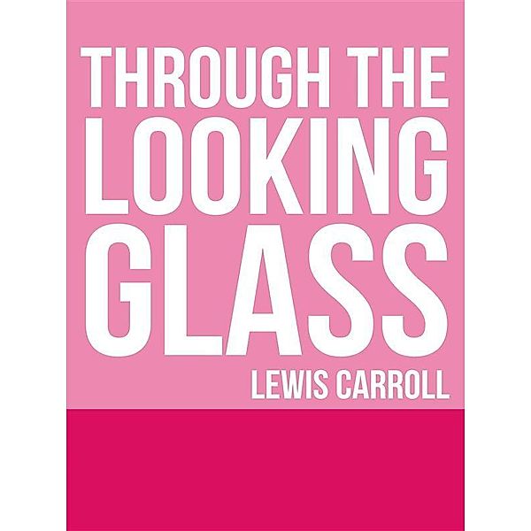 Through the Looking Glass, Lewis Carroll