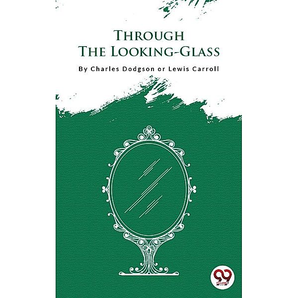 Through The Looking-Glass, Aka - Lewis Carroll Charles Dodgson