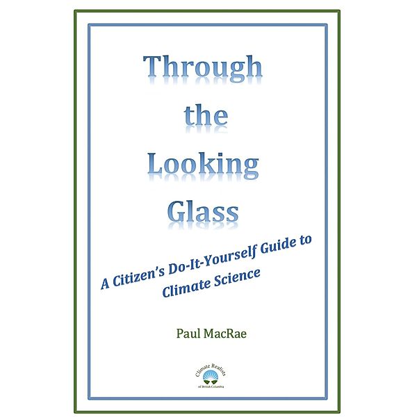 Through the Looking Glass: A Citizen's Do-It-Yourself Guide to Climate Science, Paul Macrae