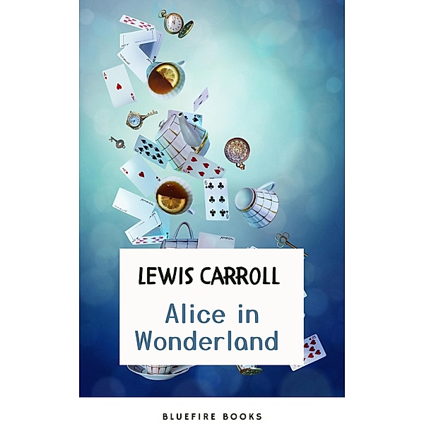 Through the Looking Glass: Alice in Wonderland - The Enchanted Complete Collection (Illustrated), Lewis Carroll, Bluefire Books