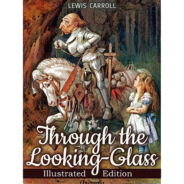 Through the Looking-glass, and What Alice Found There (Illustrated), Lewis Carroll