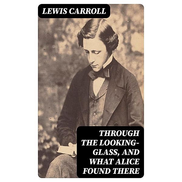 Through the Looking-Glass, and What Alice Found There, Lewis Carroll