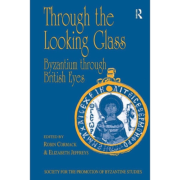 Through the Looking Glass: Byzantium through British Eyes, Robin Cormack, Elizabeth Jeffreys