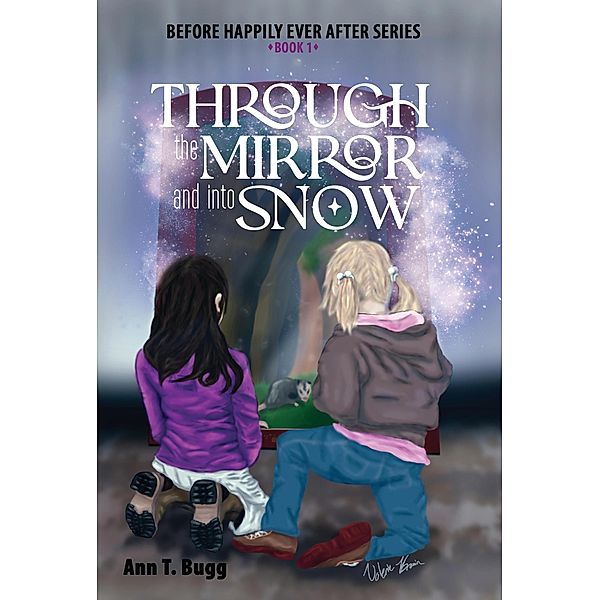 Through the Mirror and Into Snow (Before Happily Ever After, #1) / Before Happily Ever After, Ann T Bugg