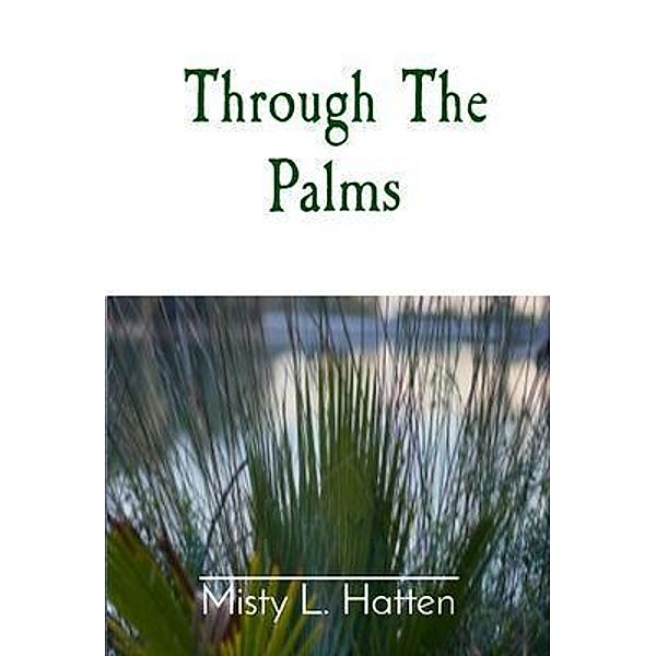 Through The Palms, Misty L Hatten