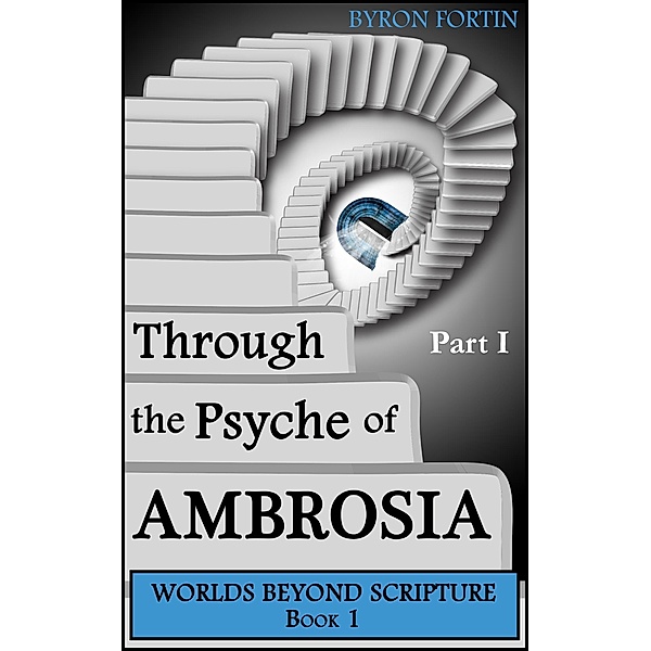 Through the Psyche of Ambrosia: Part I / Byron Fortin, Byron Fortin