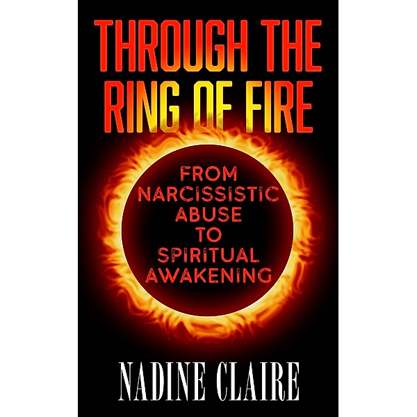 Through the Ring of Fire: From Narcissistic Abuse to Spiritual Awakening, Nadine Claire