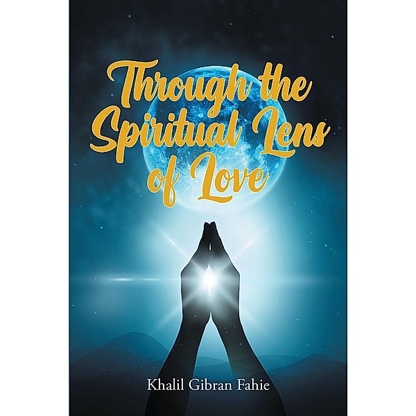 Through the Spiritual Lens of Love, Khalil Gibran Fahie