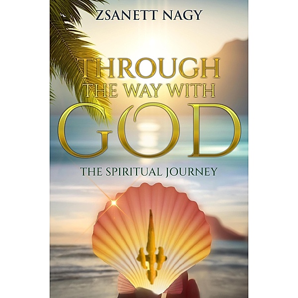 Through The Way With God The Spiritual Journey, Zsanett Nagy