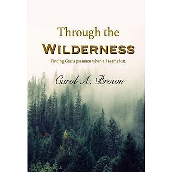Through The Wilderness, Carol A. Brown