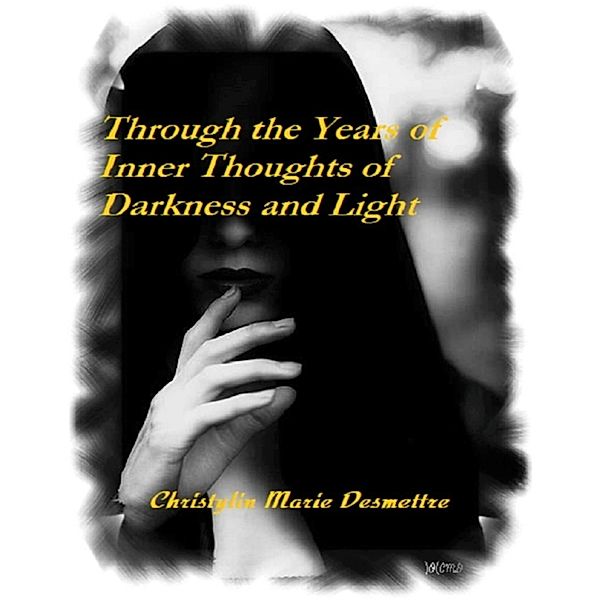 Through the Years of Inner Thoughts of Darkness and Light, Christylin Marie Desmettre