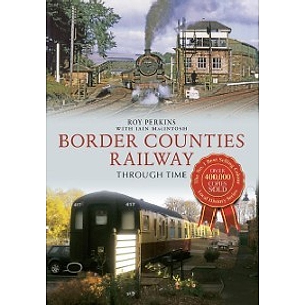 Through Time: Border Counties Railway Through Time, Iain Macintosh, Roy G. Perkins