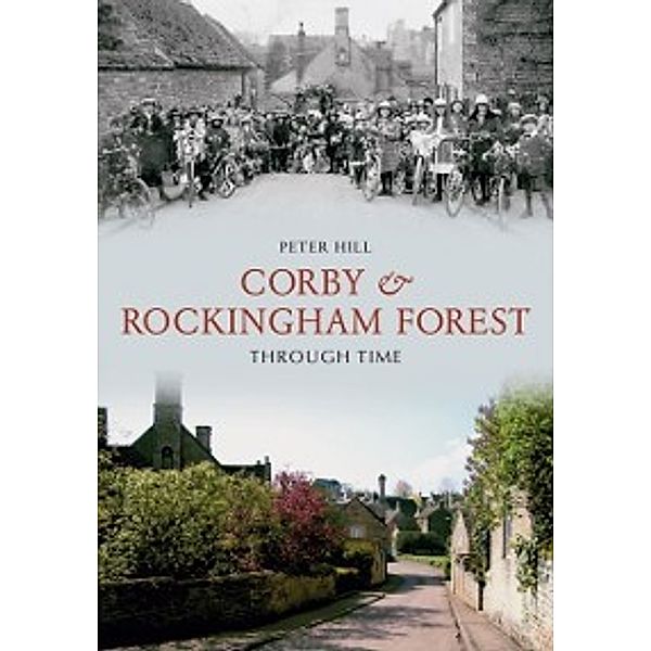 Through Time: Corby & Rockingham Forest Through Time, Peter Hill