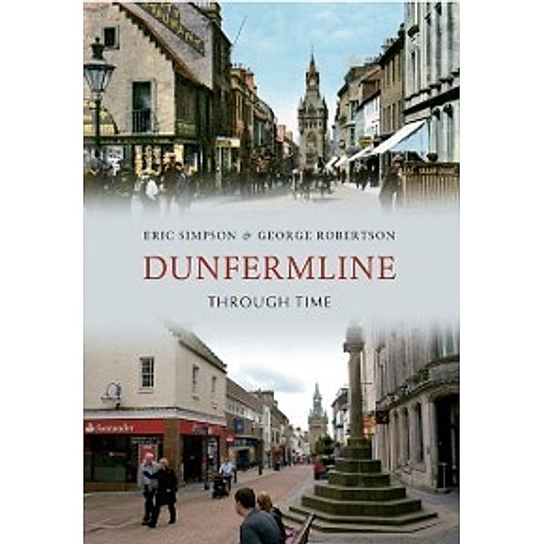 Through Time: Dunfermline Through Time, George Robertson, Eric Simpson