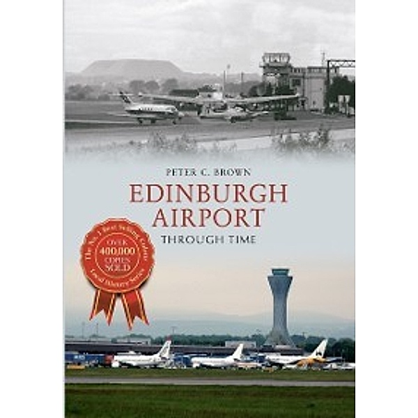 Through Time: Edinburgh Airport Through Time, Peter C. Brown