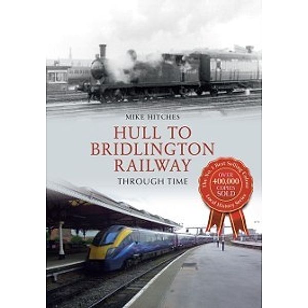 Through Time: Hull to Bridlington Railway Through Time, Mike Hitches