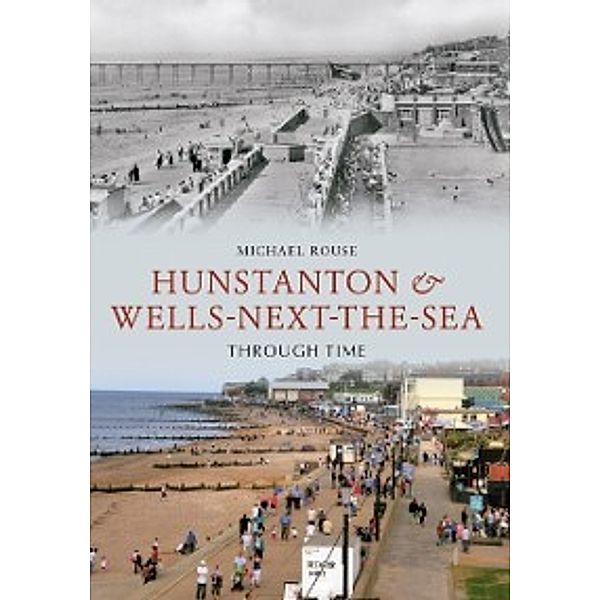 Through Time: Hunstanton & Wells-Next-the-Sea Through Time, Michael Rouse