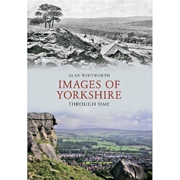 Through Time: Images of Yorkshire Through Time, Alan Whitworth