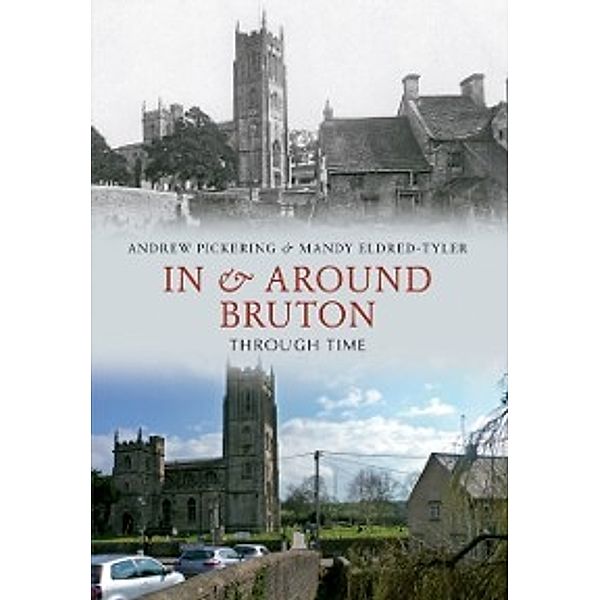 Through Time: In & Around Bruton Through Time, Andrew Pickering, Mandy Eldred-Tyler