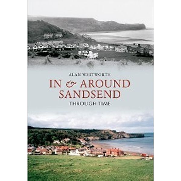 Through Time: In & Around Sandsend Through Time, Alan Whitworth