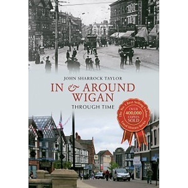 Through Time: In & Around Wigan Through Time, John Sharrock Taylor