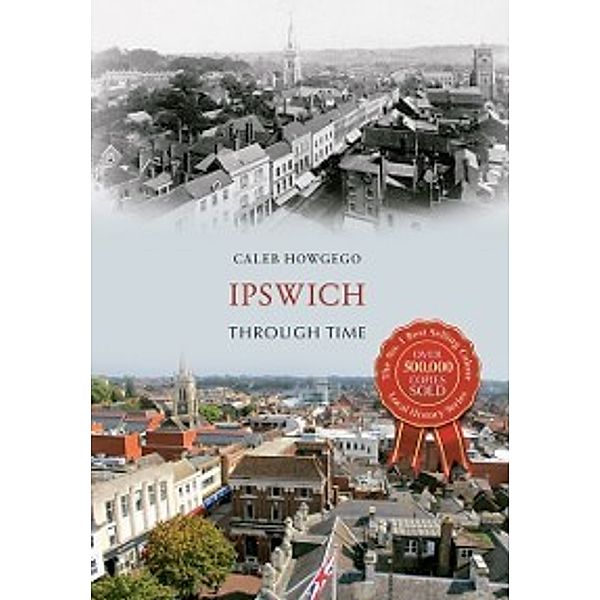 Through Time: Ipswich Through Time, Caleb Howgego
