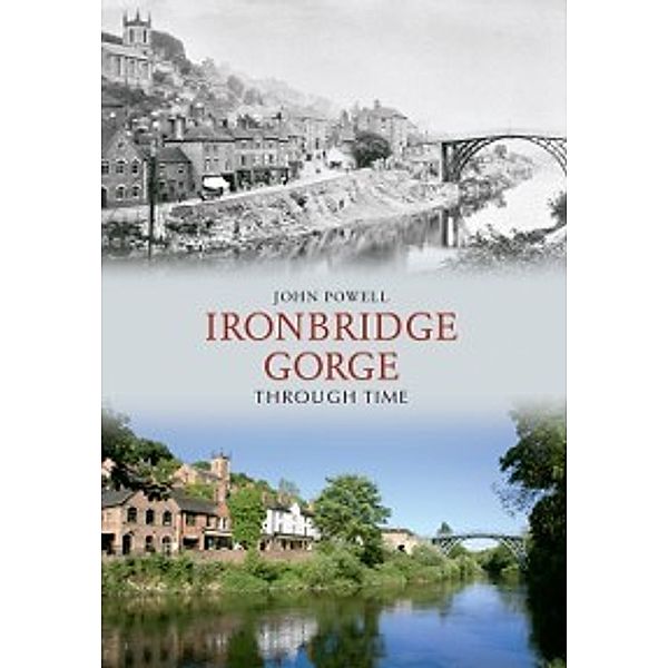 Through Time: Ironbridge Gorge Through Time, John Powell