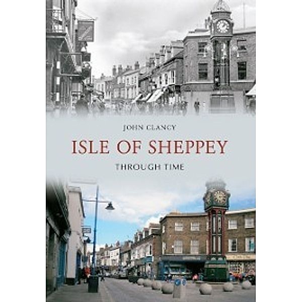 Through Time: Isle of Sheppey Through Time, John Clancy