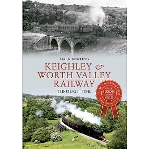 Through Time: Keighley & Worth Valley Railway Through Time, Mark Bowling